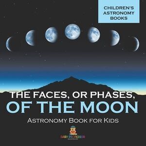 The Faces, or Phases, of the Moon - Astronomy Book for Kids Children's Astronomy